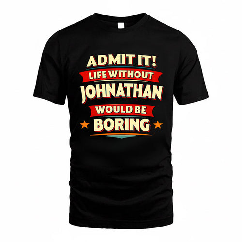 JOHNATHAN HH88-K2-106–Personalized Funny Quote Apparel “Life Without NAME Would Be Boring”