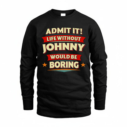 JOHNNY HH88-K2-106–Personalized Funny Quote Apparel “Life Without NAME Would Be Boring”