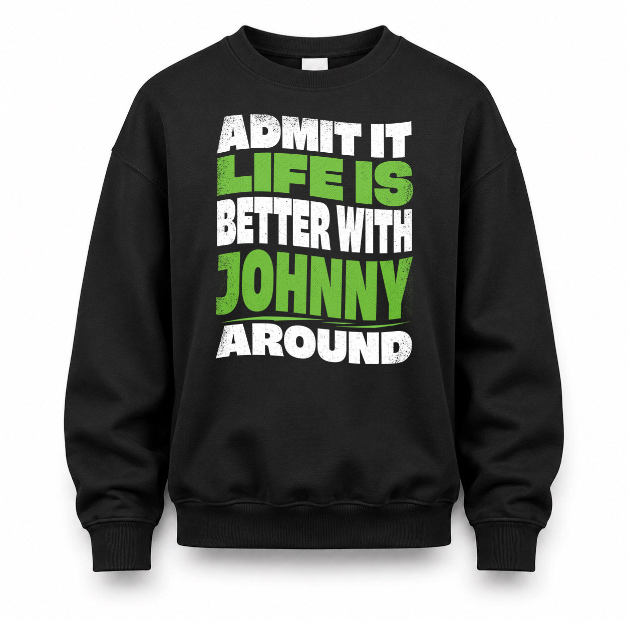 JOHNNY KTT19-K098-189 – Personalized Funny Quote Apparel “Admit It, Life Is Better With NAME Around”