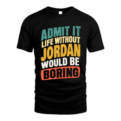 JORDAN TP88-K4-229–Personalized Funny Quote Apparel “Life Without NAME Would Be Boring”