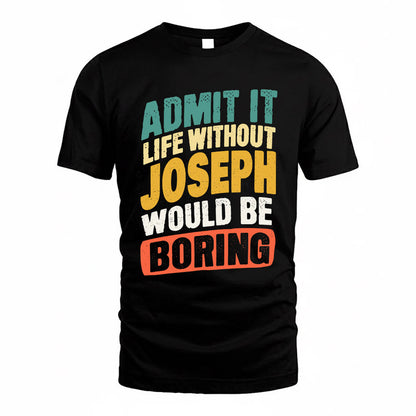 JOSEPH TP88-K4-229–Personalized Funny Quote Apparel “Life Without NAME Would Be Boring”