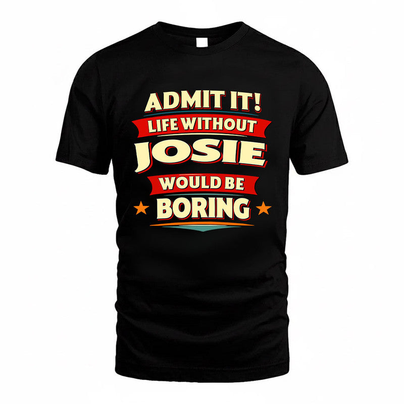 JOSIE HH88-K2-106–Personalized Funny Quote Apparel “Life Without NAME Would Be Boring”
