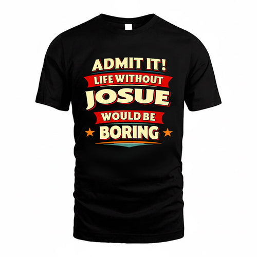 JOSUE HH88-K2-106–Personalized Funny Quote Apparel “Life Without NAME Would Be Boring”