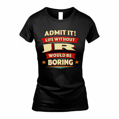 JR HH88-K2-106–Personalized Funny Quote Apparel “Life Without NAME Would Be Boring”