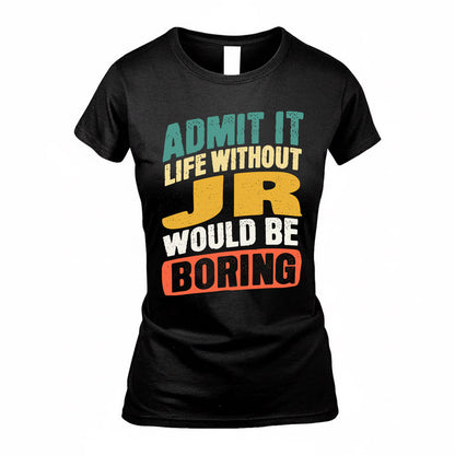 JR TP88-K4-229–Personalized Funny Quote Apparel “Life Without NAME Would Be Boring”