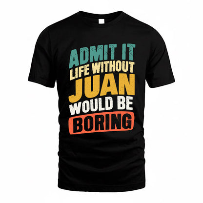 JUAN TP88-K4-229–Personalized Funny Quote Apparel “Life Without NAME Would Be Boring”