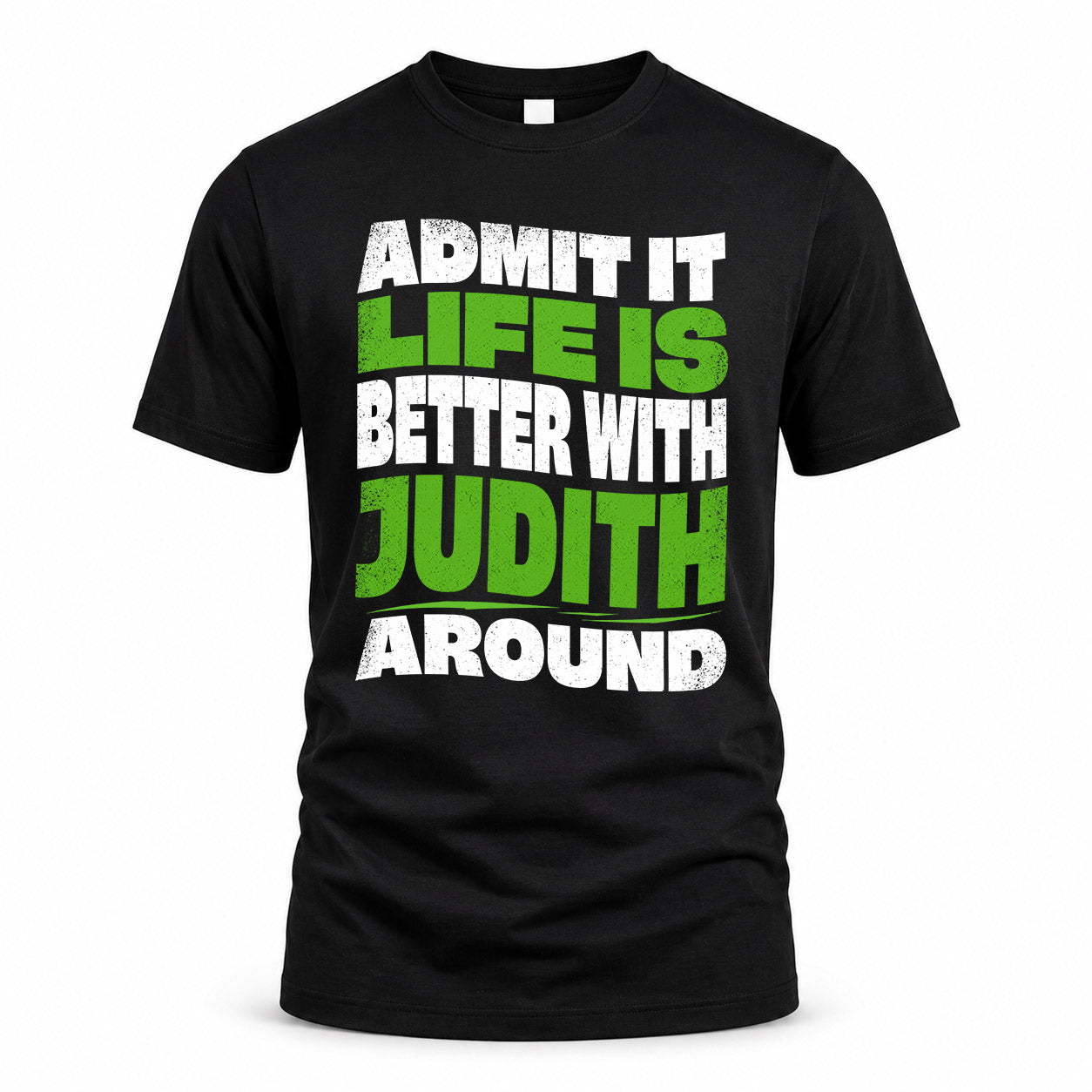 JUDITH KTT19-K098-189 – Personalized Funny Quote Apparel “Admit It, Life Is Better With NAME Around”
