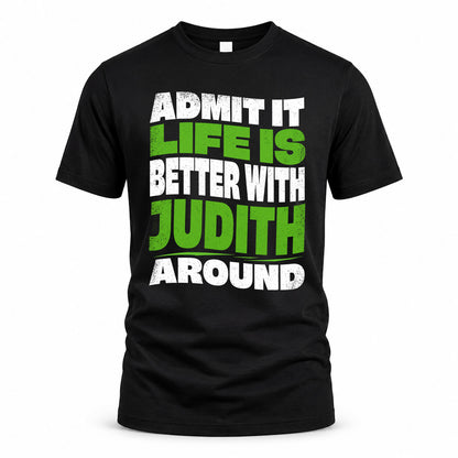 JUDITH KTT19-K098-189 – Personalized Funny Quote Apparel “Admit It, Life Is Better With NAME Around”