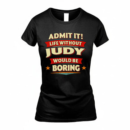 JUDY HH88-K2-106–Personalized Funny Quote Apparel “Life Without NAME Would Be Boring”