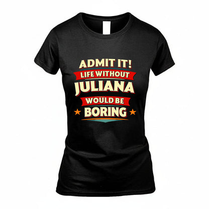 JULIANA HH88-K2-106–Personalized Funny Quote Apparel “Life Without NAME Would Be Boring”