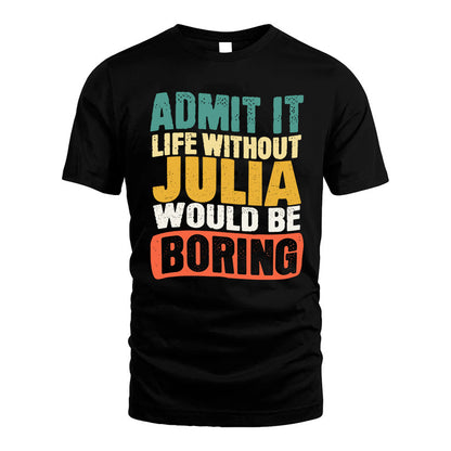JULIA KTT28-AMER50-111–Personalized Funny Quote Apparel “Life Without NAME Would Be Boring”