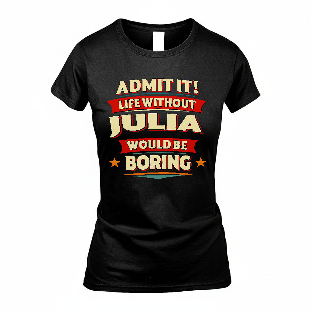 JULIA HH88-K2-106–Personalized Funny Quote Apparel “Life Without NAME Would Be Boring”