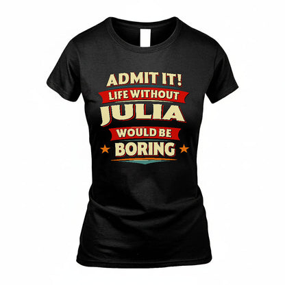 JULIA HH88-K2-106–Personalized Funny Quote Apparel “Life Without NAME Would Be Boring”
