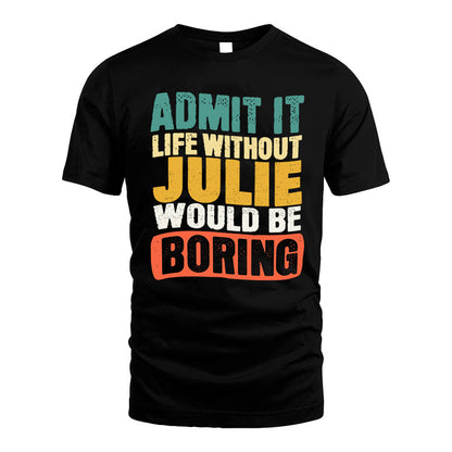 JULIE KTT28-AMER50-111–Personalized Funny Quote Apparel “Life Without NAME Would Be Boring”