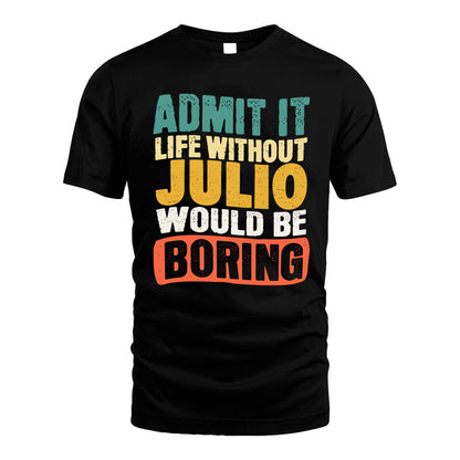 JULIO KTT28-AMER50-111–Personalized Funny Quote Apparel “Life Without NAME Would Be Boring”