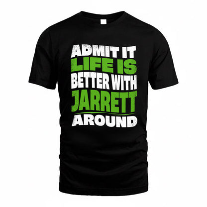JARRETT KTT19-K098-189 – Personalized Funny Quote Apparel “Admit It, Life Is Better With NAME Around”