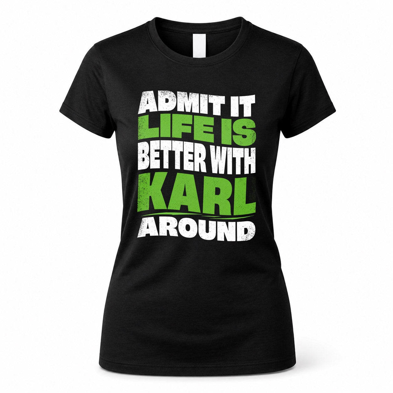 KARL KTT19-K098-189 – Personalized Funny Quote Apparel “Admit It, Life Is Better With NAME Around”