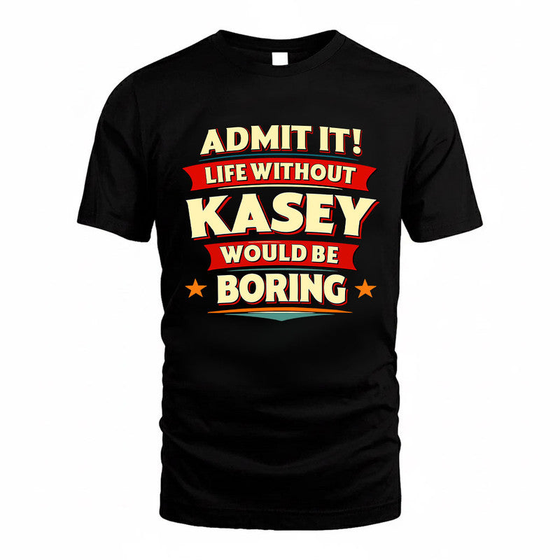 KASEY HH88-K2-106–Personalized Funny Quote Apparel “Life Without NAME Would Be Boring”