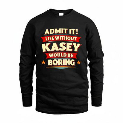 KASEY HH88-K2-106–Personalized Funny Quote Apparel “Life Without NAME Would Be Boring”