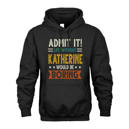 KATHERINE HH88-K2–Personalized Funny Quote Apparel “Life Without NAME Would Be Boring”