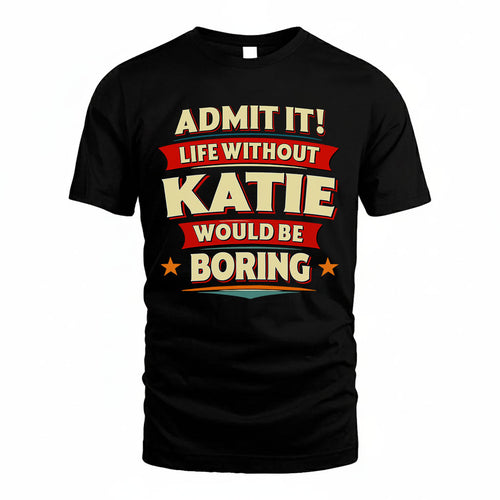 KATIE HH88-K2-106–Personalized Funny Quote Apparel “Life Without NAME Would Be Boring”