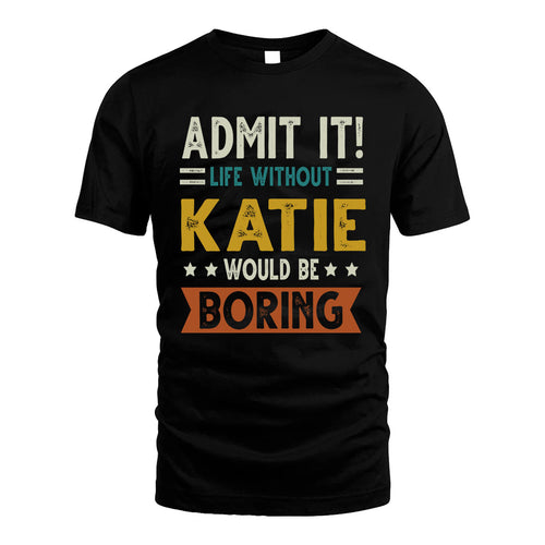 KATIE HH88-K2–Personalized Funny Quote Apparel “Life Without NAME Would Be Boring”