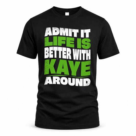 KAYE KTT19-K098-189 – Personalized Funny Quote Apparel “Admit It, Life Is Better With NAME Around”