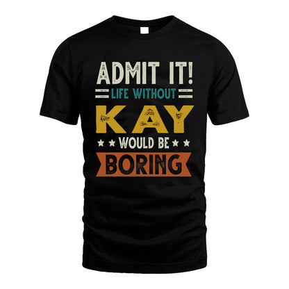 KAY HH88-K2–Personalized Funny Quote Apparel “Life Without NAME Would Be Boring”