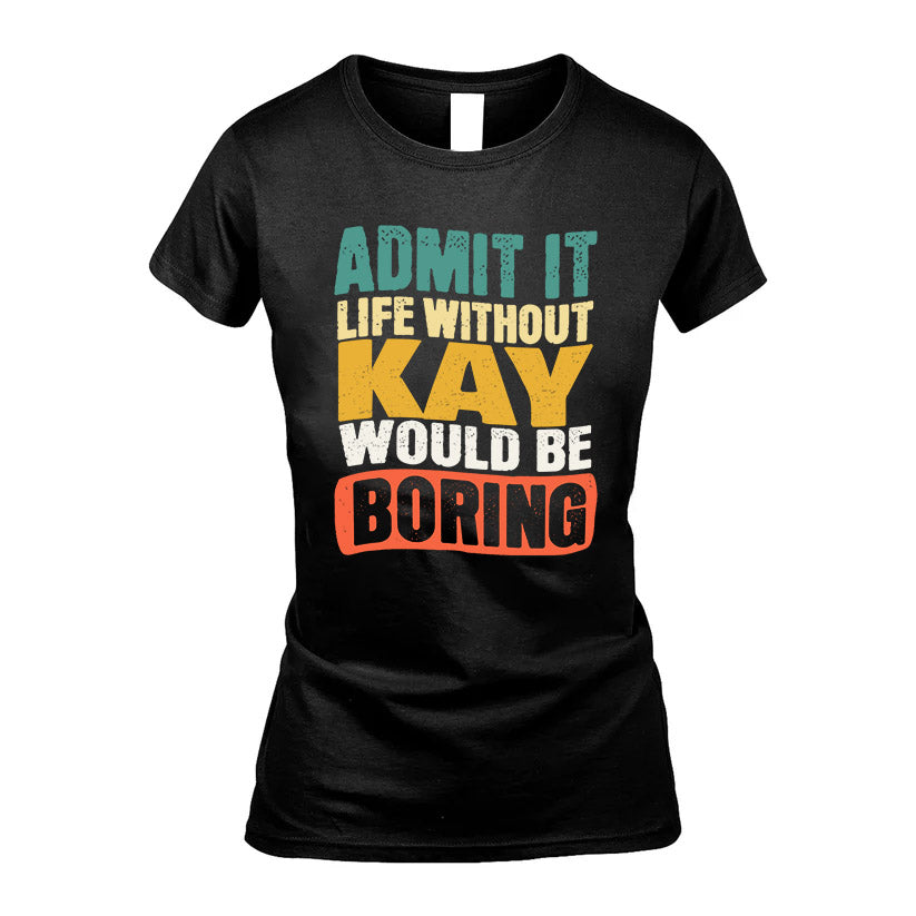 KAY KTT28-AMER50-111–Personalized Funny Quote Apparel “Life Without NAME Would Be Boring”