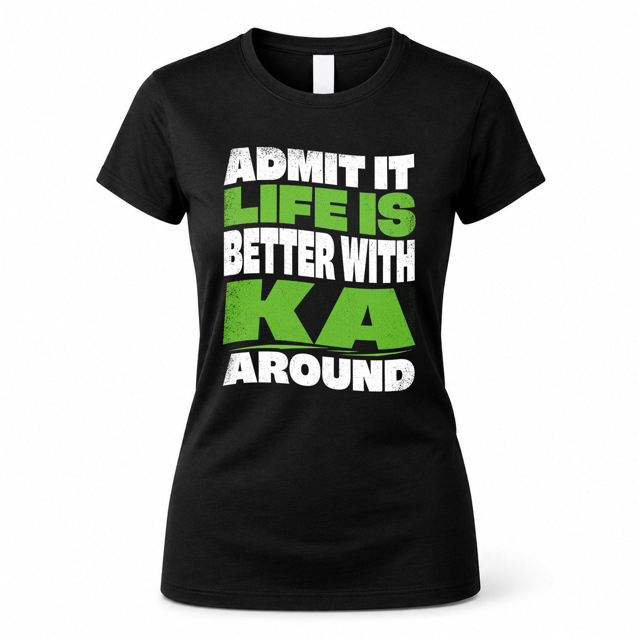 KA KTT19-K098-189 – Personalized Funny Quote Apparel “Admit It, Life Is Better With NAME Around”