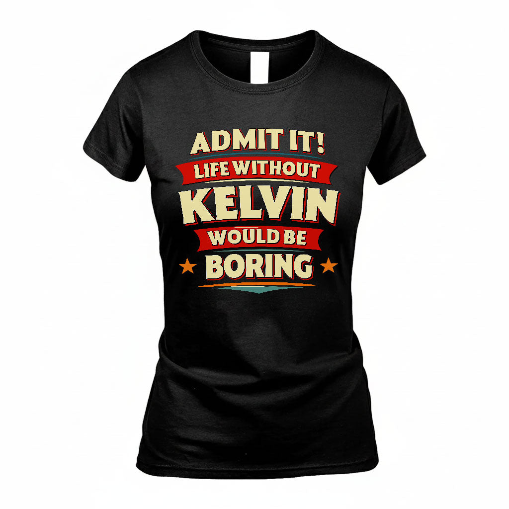 KELVIN HH88-K2-106–Personalized Funny Quote Apparel “Life Without NAME Would Be Boring”