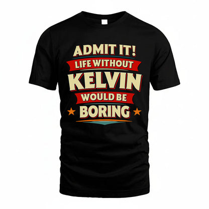 KELVIN HH88-K2-106–Personalized Funny Quote Apparel “Life Without NAME Would Be Boring”