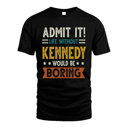 KENNEDY HH88-K2–Personalized Funny Quote Apparel “Life Without NAME Would Be Boring”
