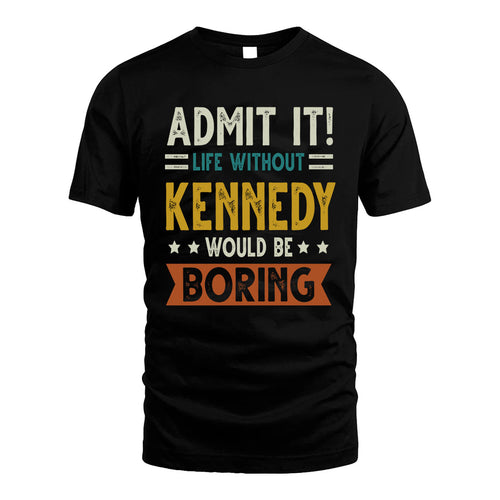 KENNEDY HH88-K2–Personalized Funny Quote Apparel “Life Without NAME Would Be Boring”