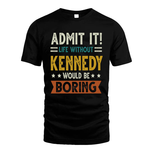 KENNEDY HH88-K2–Personalized Funny Quote Apparel “Life Without NAME Would Be Boring”