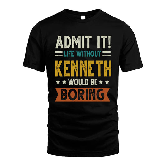 KENNETH HH88-K2–Personalized Funny Quote Apparel “Life Without NAME Would Be Boring”