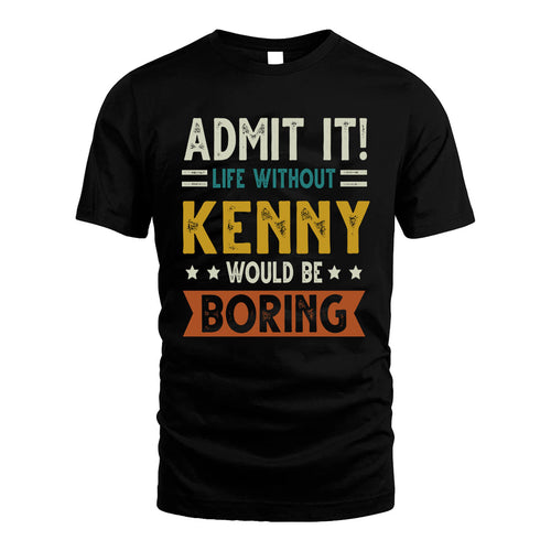 KENNY HH88-K2–Personalized Funny Quote Apparel “Life Without NAME Would Be Boring”