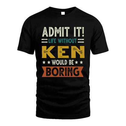 KEN HH88-K2–Personalized Funny Quote Apparel “Life Without NAME Would Be Boring”