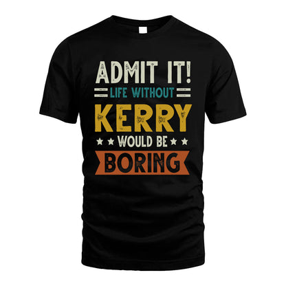 KERRY HH88-K2–Personalized Funny Quote Apparel “Life Without NAME Would Be Boring”