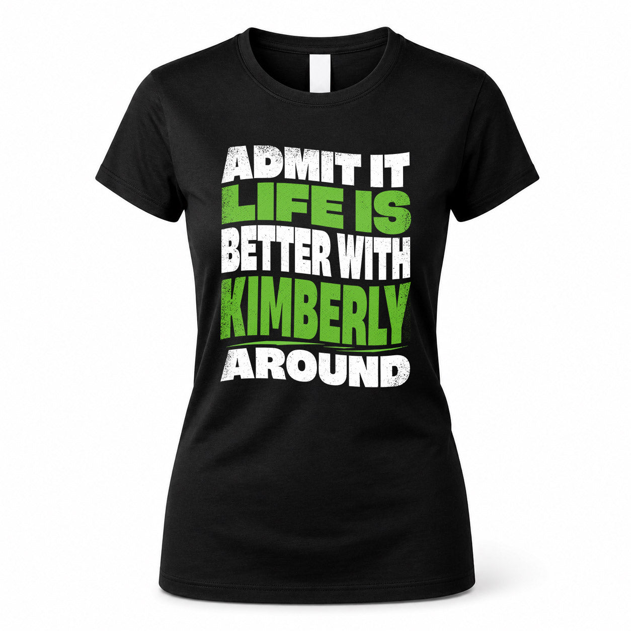 KIMBERLY KTT19-K098-189 – Personalized Funny Quote Apparel “Admit It, Life Is Better With NAME Around”