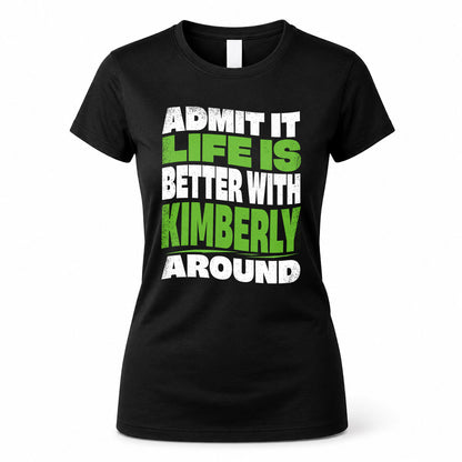 KIMBERLY KTT19-K098-189 – Personalized Funny Quote Apparel “Admit It, Life Is Better With NAME Around”
