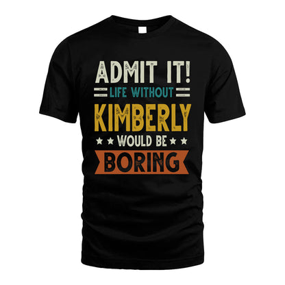 KIMBERLY HH88-K2–Personalized Funny Quote Apparel “Life Without NAME Would Be Boring”