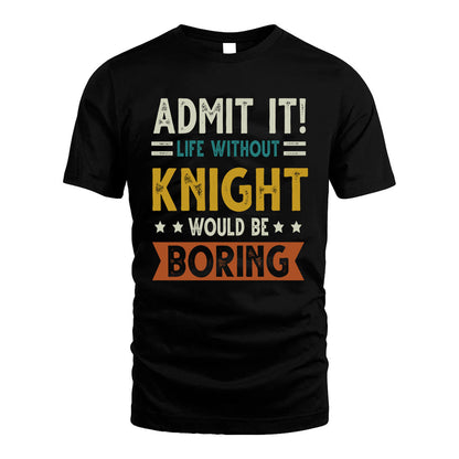 KNIGHT HH88-K2–Personalized Funny Quote Apparel “Life Without NAME Would Be Boring”