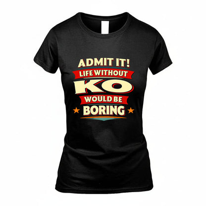 KO HH88-K2-106–Personalized Funny Quote Apparel “Life Without NAME Would Be Boring”