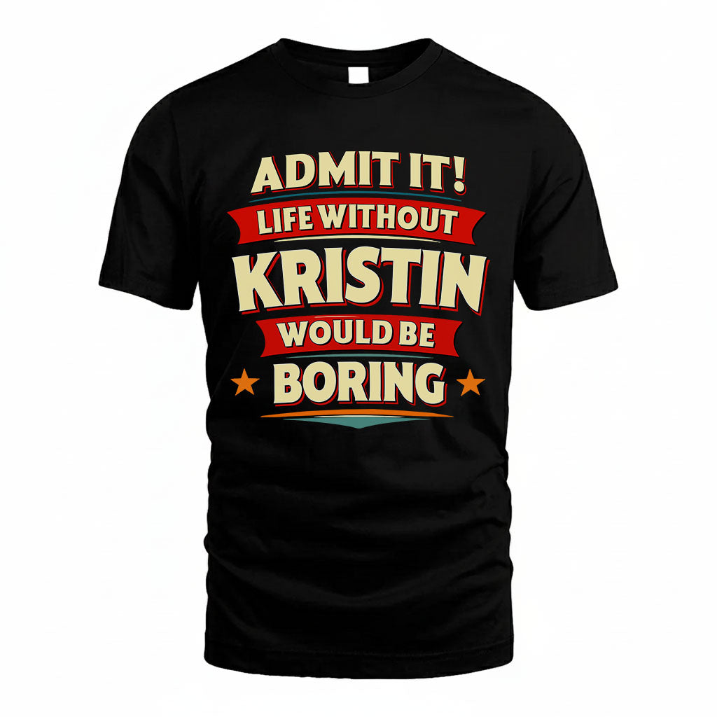 KRISTIN HH88-K2-106–Personalized Funny Quote Apparel “Life Without NAME Would Be Boring”
