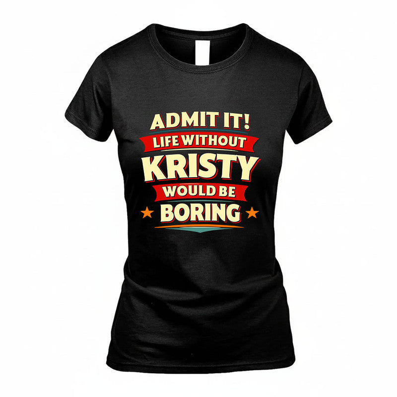 KRISTY HH88-K2-106–Personalized Funny Quote Apparel “Life Without NAME Would Be Boring”