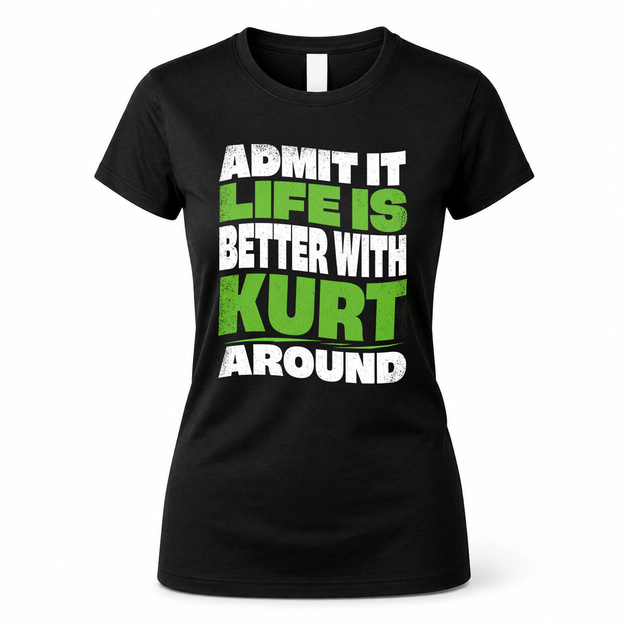 KURT KTT19-K098-189 – Personalized Funny Quote Apparel “Admit It, Life Is Better With NAME Around”