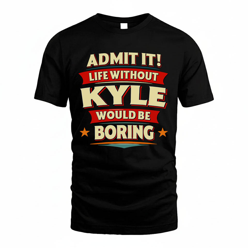 KYLE HH88-K2-106–Personalized Funny Quote Apparel “Life Without NAME Would Be Boring”