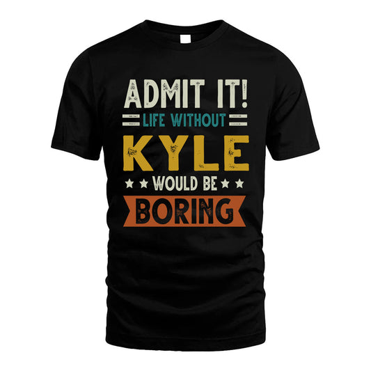 KYLE HH88-K2–Personalized Funny Quote Apparel “Life Without NAME Would Be Boring”