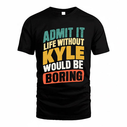 KYLE TP88-K4-229–Personalized Funny Quote Apparel “Life Without NAME Would Be Boring”